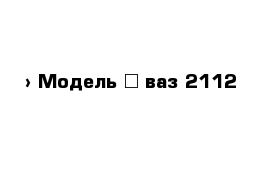  › Модель ­ ваз-2112